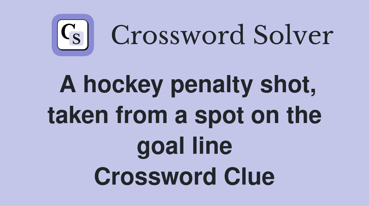 A hockey penalty shot, taken from a spot on the goal line Crossword